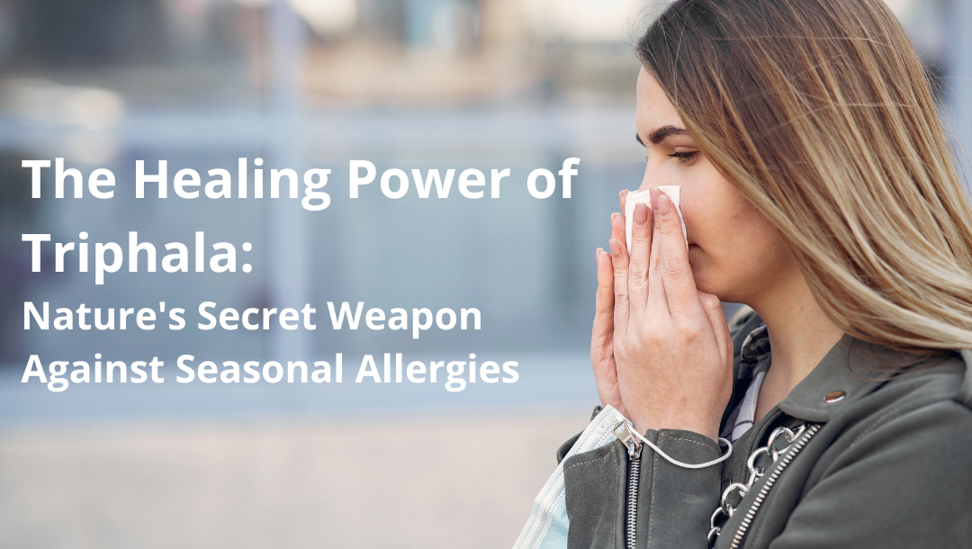 The Healing Power of Triphala: Nature’s Secret Weapon Against Seasonal Allergies