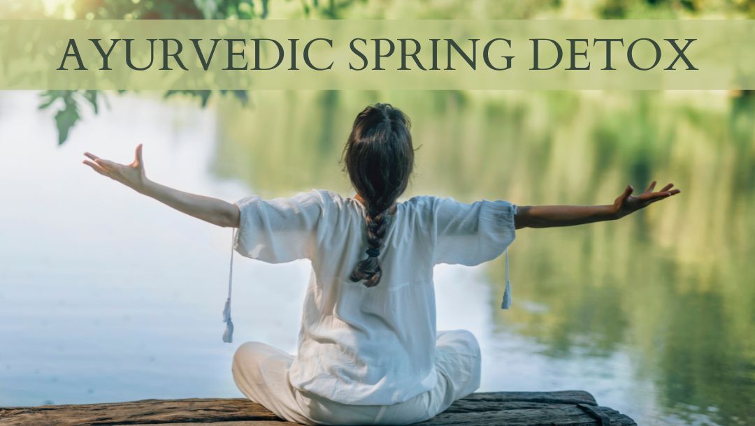 Embrace Spring with a Gentle Ayurvedic Detox
